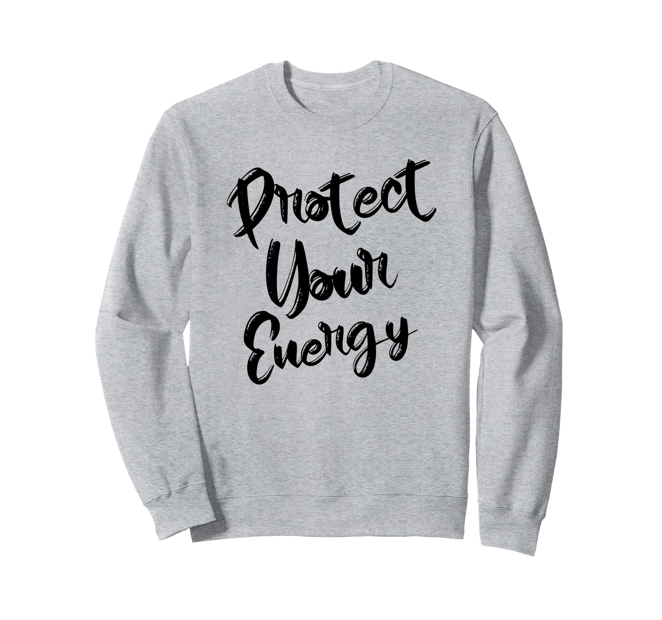 Protect Your Energy Positive Vibes Sweatshirt - Unique Graphic Men Women - T-Shirt, Sweatshirt, Hoodie