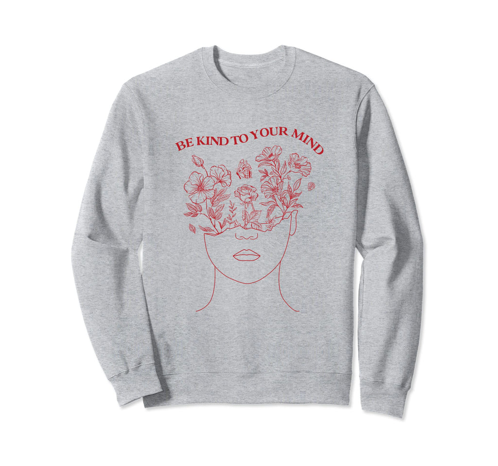 Be Kind To Your Mind Mental Health Sweatshirt - Unique Graphic Men Women - T-Shirt, Sweatshirt, Hoodie