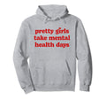 Pretty Take Mental Health Days Hoodie - Fun Novelty Design Men Women - T-Shirt, Sweatshirt, Hoodie