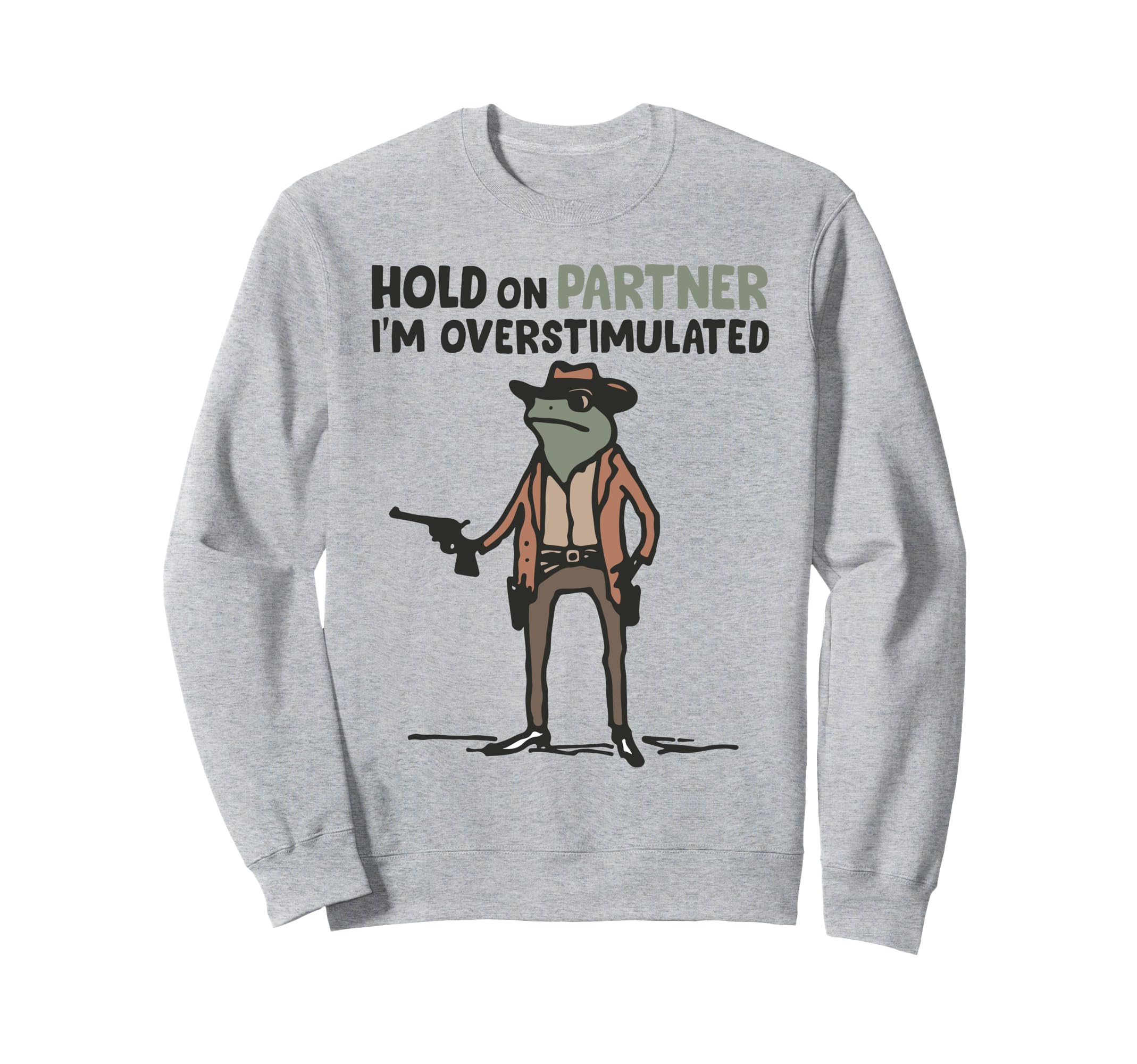 Hold Partner Im Overstimulated Frog Sweatshirt - Graphic Print Unisex - T-Shirt, Sweatshirt, Hoodie