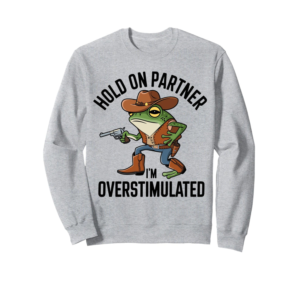 Hold Partner Im Overstimulated Sweatshirt - Novelty Apparel for Adults - T-Shirt, Sweatshirt, Hoodie