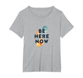Be Here Now Mindfulness Typography T-Shirt - Novelty Apparel Men Women - T-Shirt, Sweatshirt, Hoodie