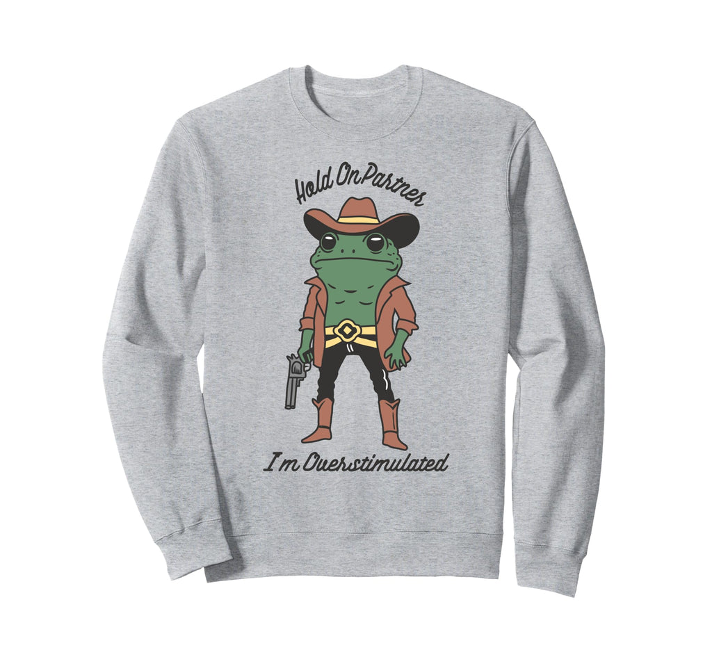 Hold Partner Im Overstimulated Sweatshirt - Fun Novelty Design Unisex - T-Shirt, Sweatshirt, Hoodie