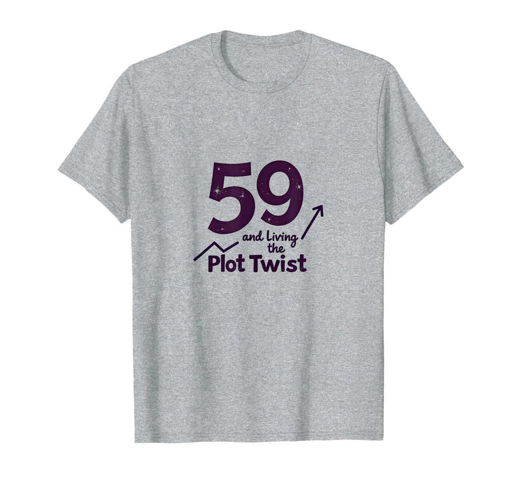 59 And Living Plot Twist Birthday T-Shirt - Fun Novelty Design for Adults - T-Shirt, Sweatshirt, Hoodie