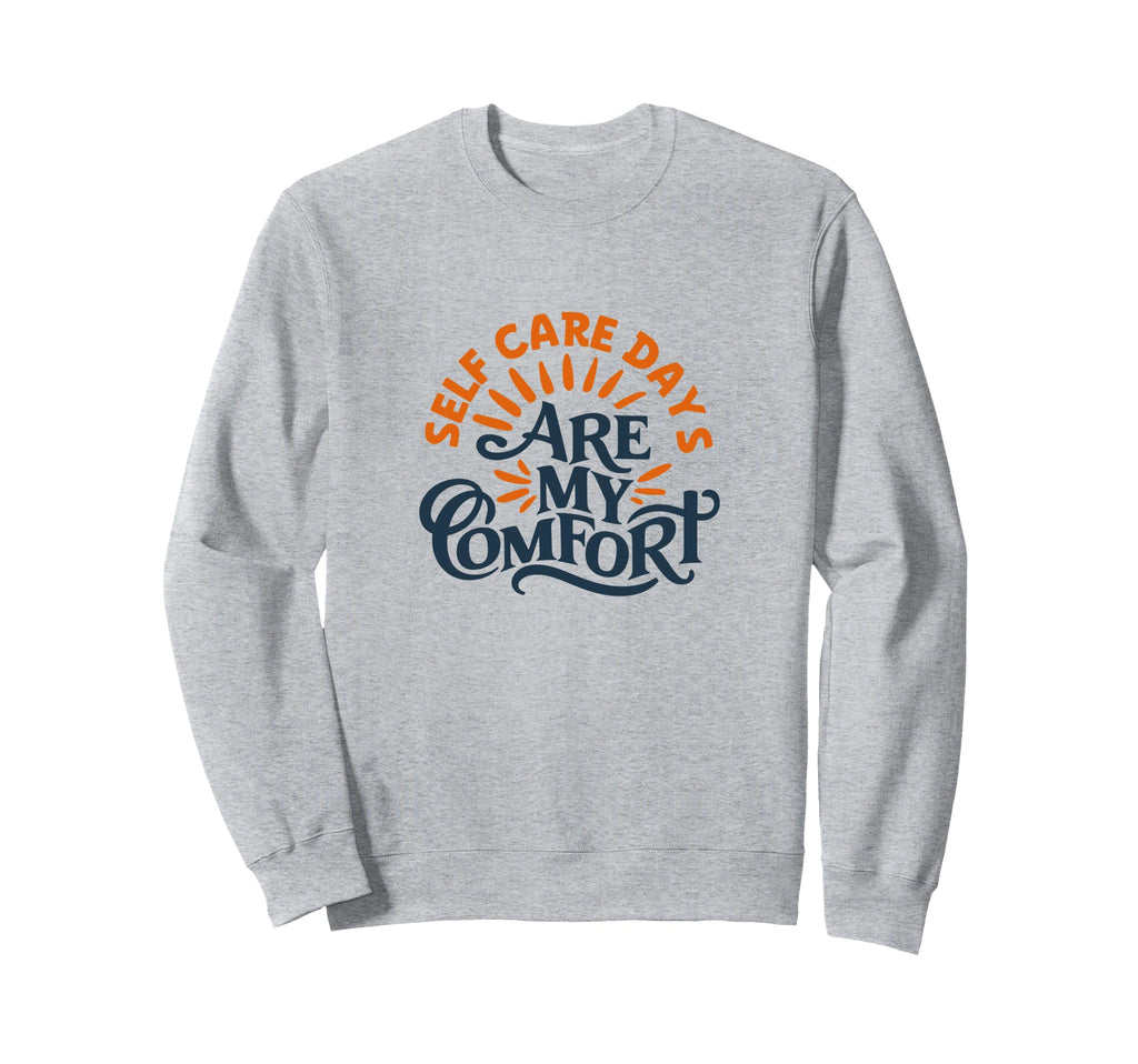 Self Care Days Are My Comfort Sweatshirt - Novelty Apparel Unisex - T-Shirt, Sweatshirt, Hoodie