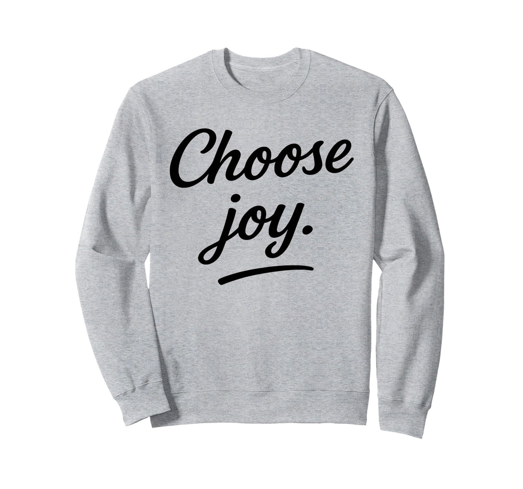 Choose Joy Motivational Quotes Sweatshirt - Aesthetic Graphic Unisex - T-Shirt, Sweatshirt, Hoodie