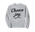 Choose Joy Motivational Quotes Sweatshirt - Aesthetic Graphic Unisex - T-Shirt, Sweatshirt, Hoodie