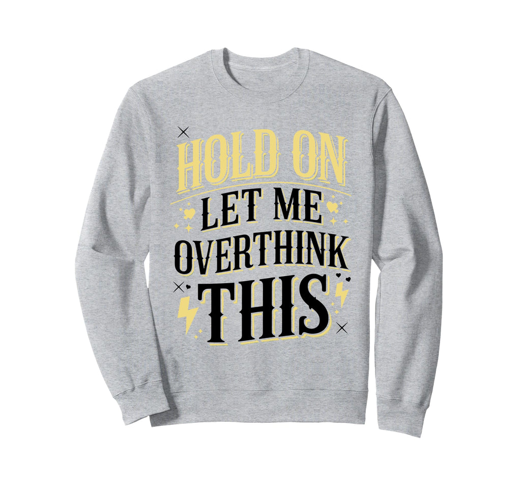 Overthinker Funny Overthink Sweatshirt - Custom Art Print Men Women - T-Shirt, Sweatshirt, Hoodie