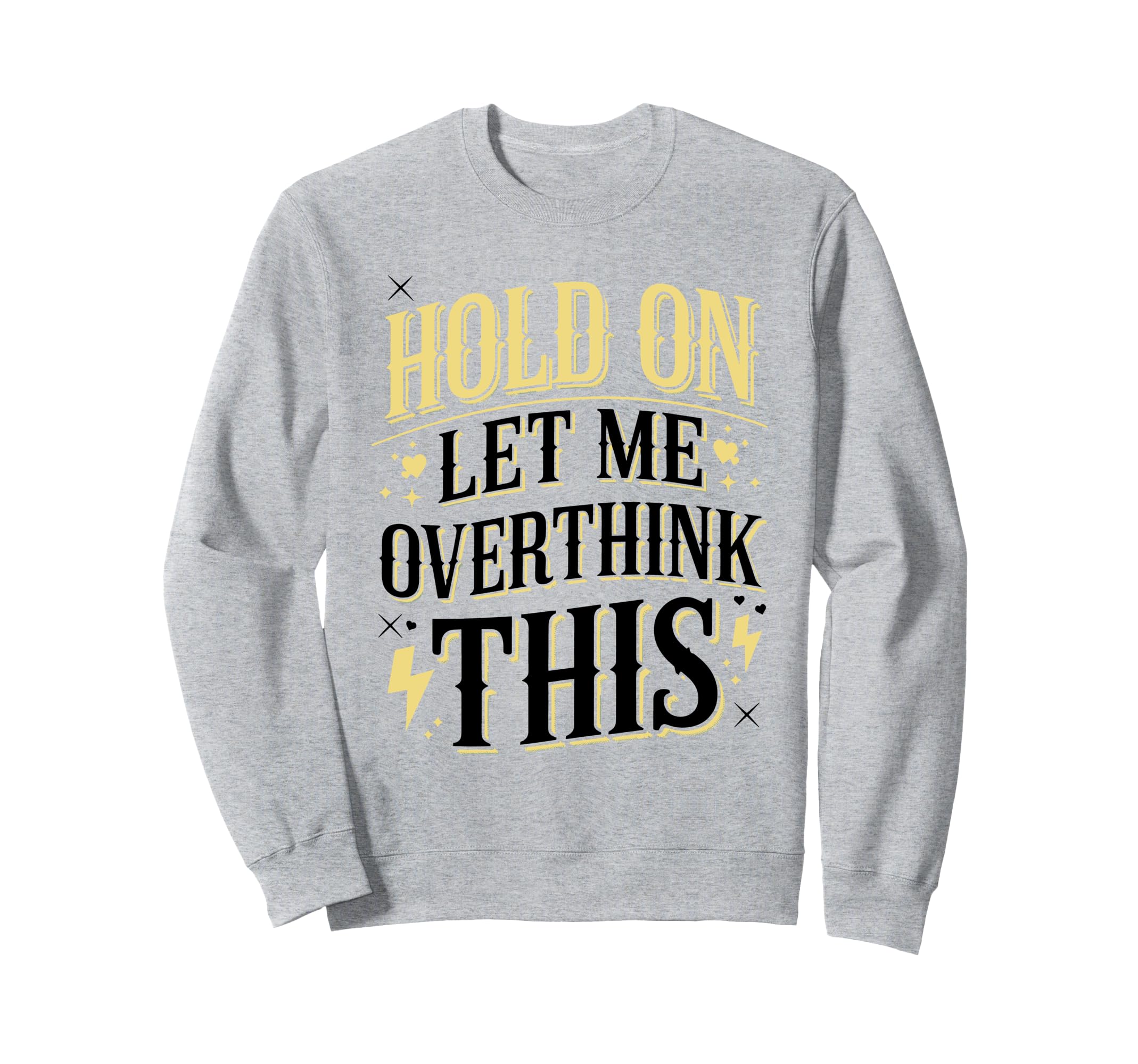 Hold Let Me Overthink This Funny Sweatshirt - Graphic Print for Adults - T-Shirt, Sweatshirt, Hoodie