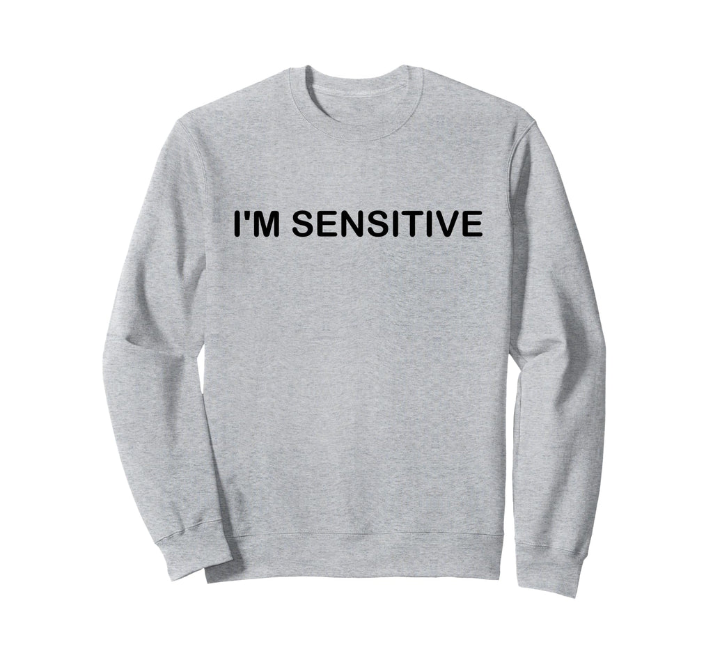 Im Sensitive I Am Sensitive Sweatshirt - Casual Everyday Wear Men Women - T-Shirt, Sweatshirt, Hoodie