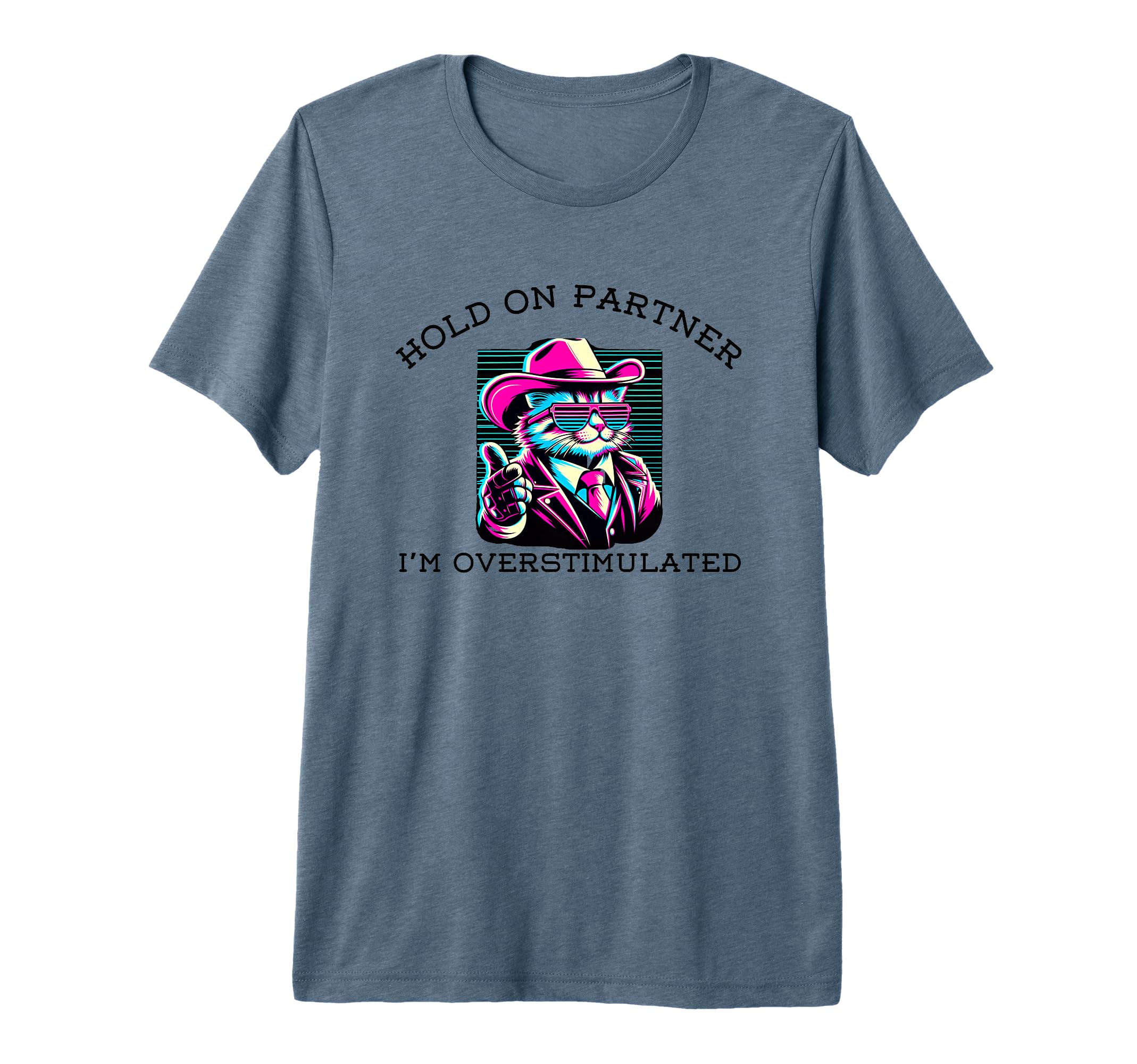 Hold Partner Im Overstimulated Funny Cat T-Shirt - Custom Art Print Unisex - T-Shirt, Sweatshirt, Hoodie