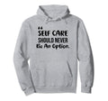 Self Care Should Never Be Option Hoodie - Novelty Apparel Men Women - T-Shirt, Sweatshirt, Hoodie