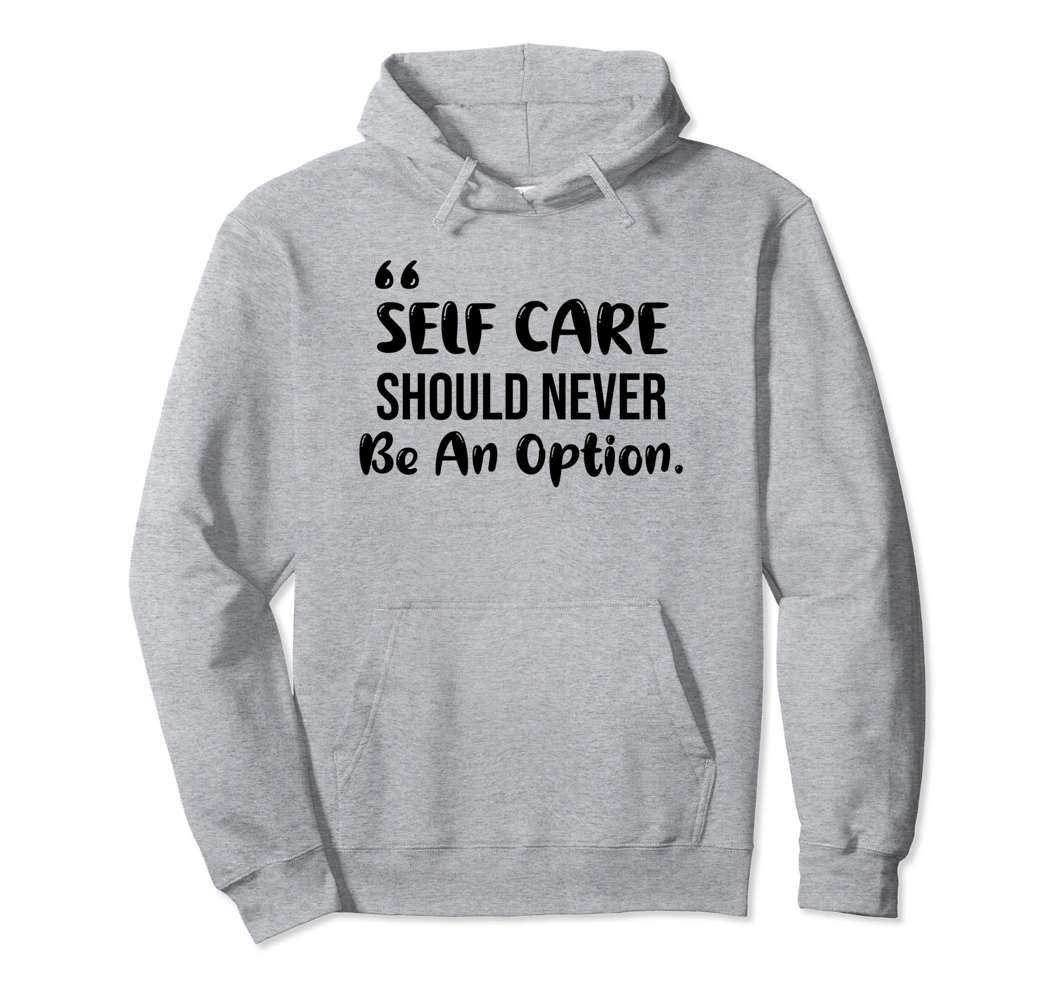 Self Care Should Never Be Option Hoodie - Novelty Apparel Men Women - T-Shirt, Sweatshirt, Hoodie