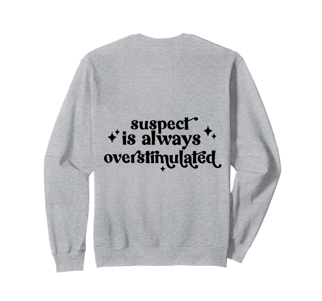 Suspect Is Always Overstimulated Sweatshirt - Custom Art Print for Adults - T-Shirt, Sweatshirt, Hoodie