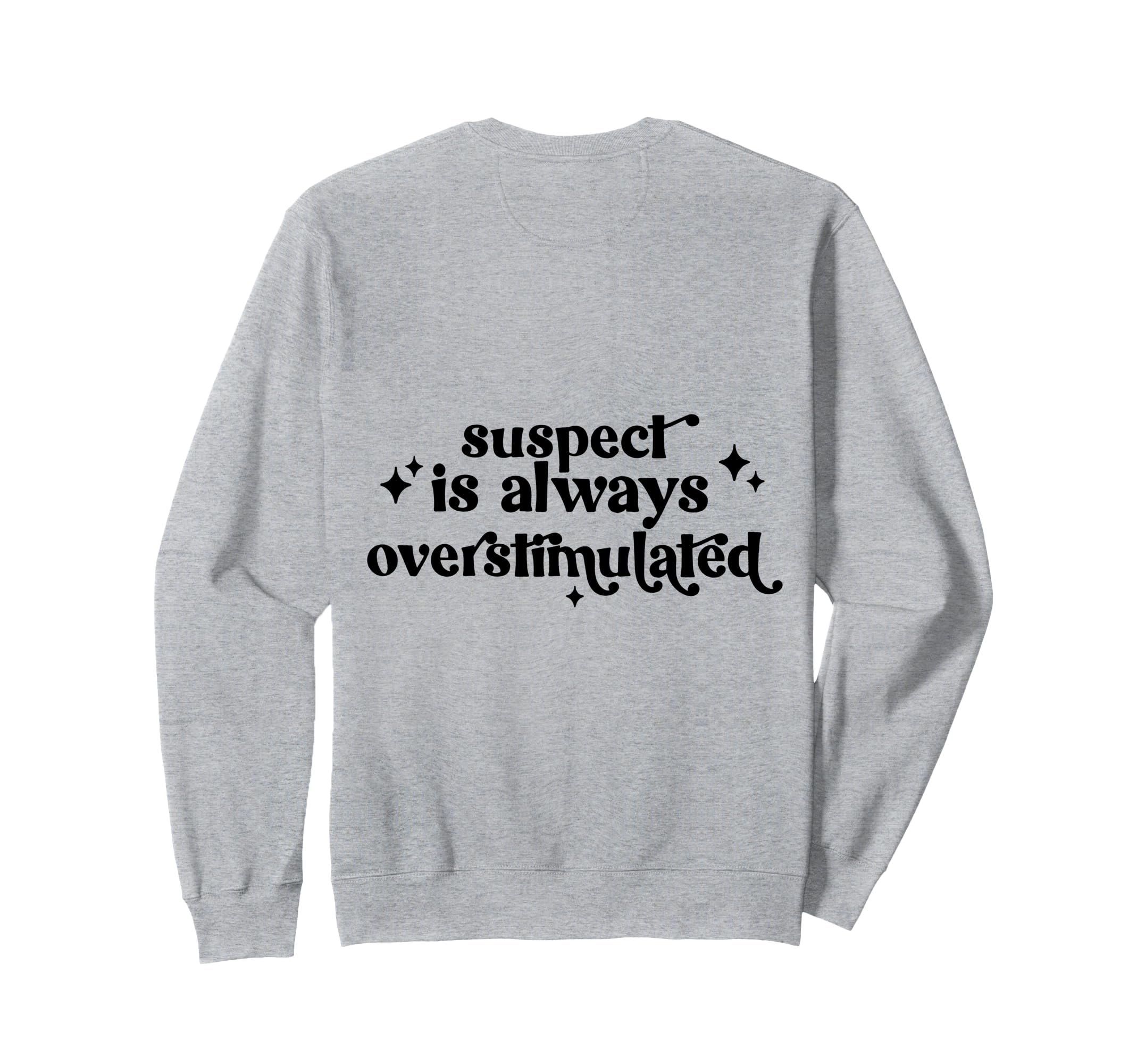 Suspect Is Always Overstimulated Sweatshirt - Custom Art Print for Adults - T-Shirt, Sweatshirt, Hoodie