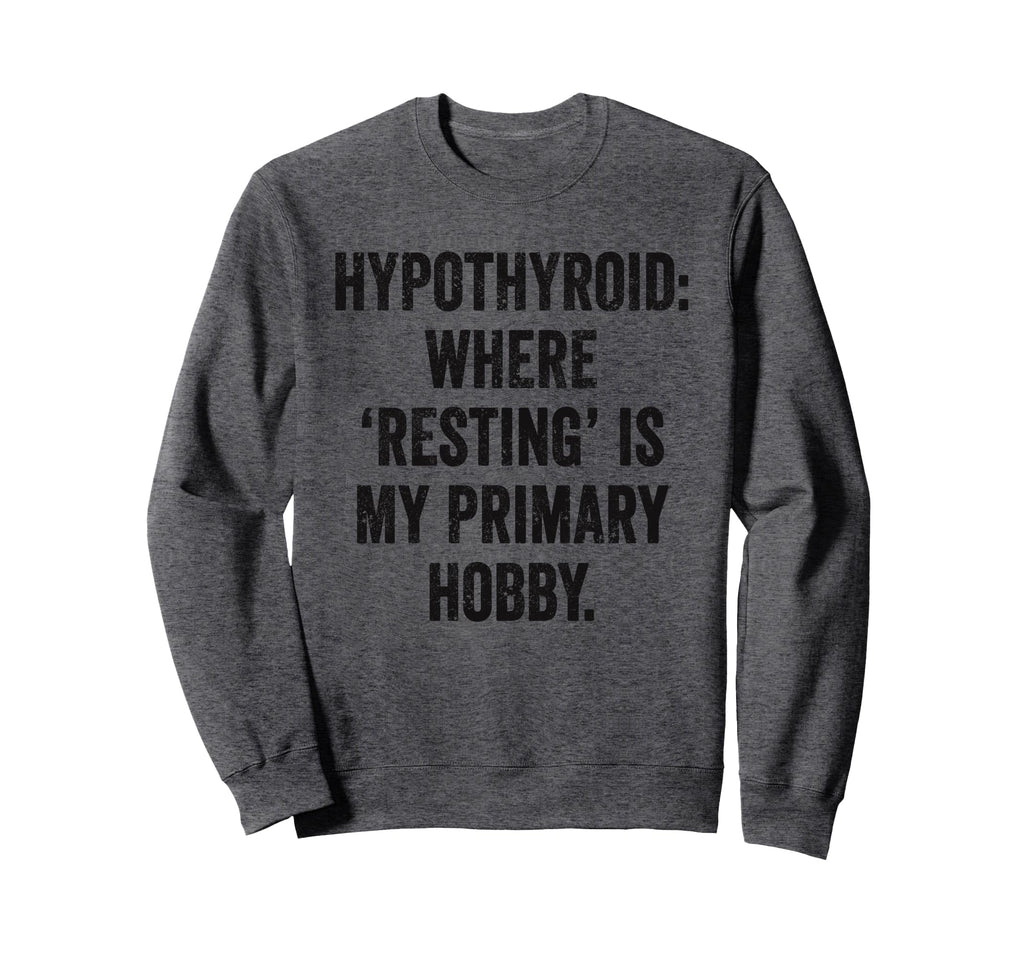 Hypothyroid Resting Hobby Sweatshirt - Casual Everyday Wear Men Women - T-Shirt, Sweatshirt, Hoodie