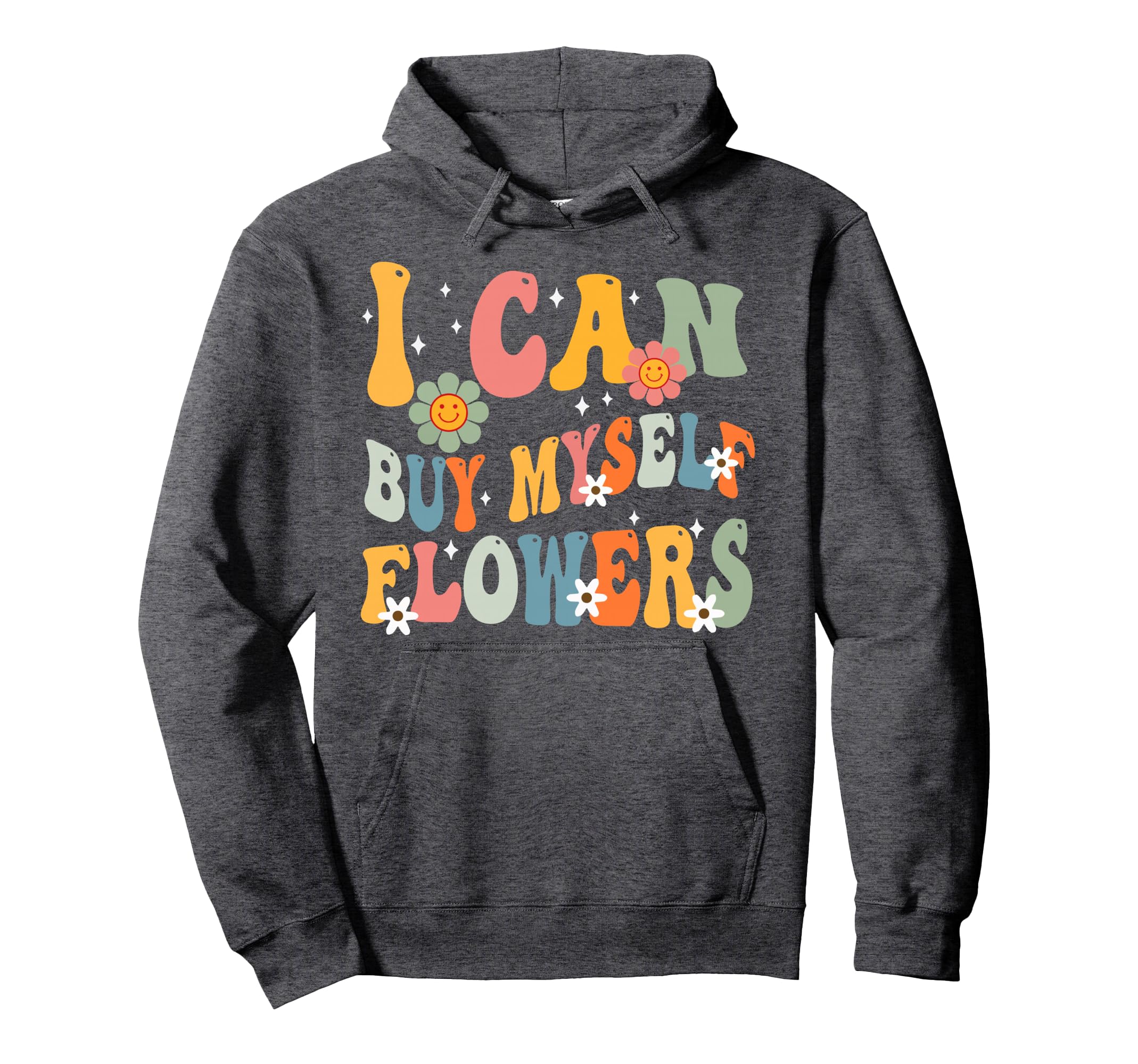 I Can Buy Myself Flowers Funny Self Love Hoodie - Unique Graphic Unisex - T-Shirt, Sweatshirt, Hoodie