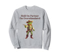 Hold Partner Im Overstimulated Sweatshirt - Minimalist Print Men Women - T-Shirt, Sweatshirt, Hoodie