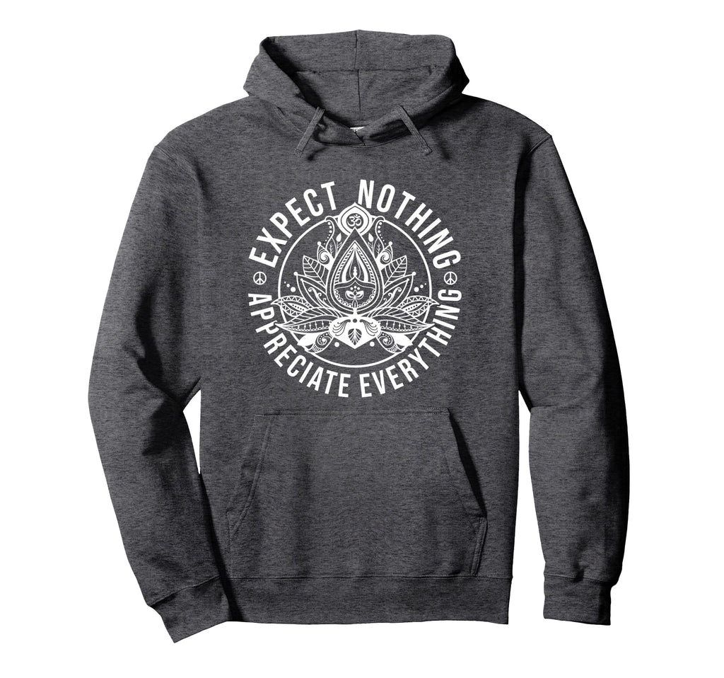 Expect Nothing Appreciate Hoodie - Casual Everyday Wear Men Women - T-Shirt, Sweatshirt, Hoodie