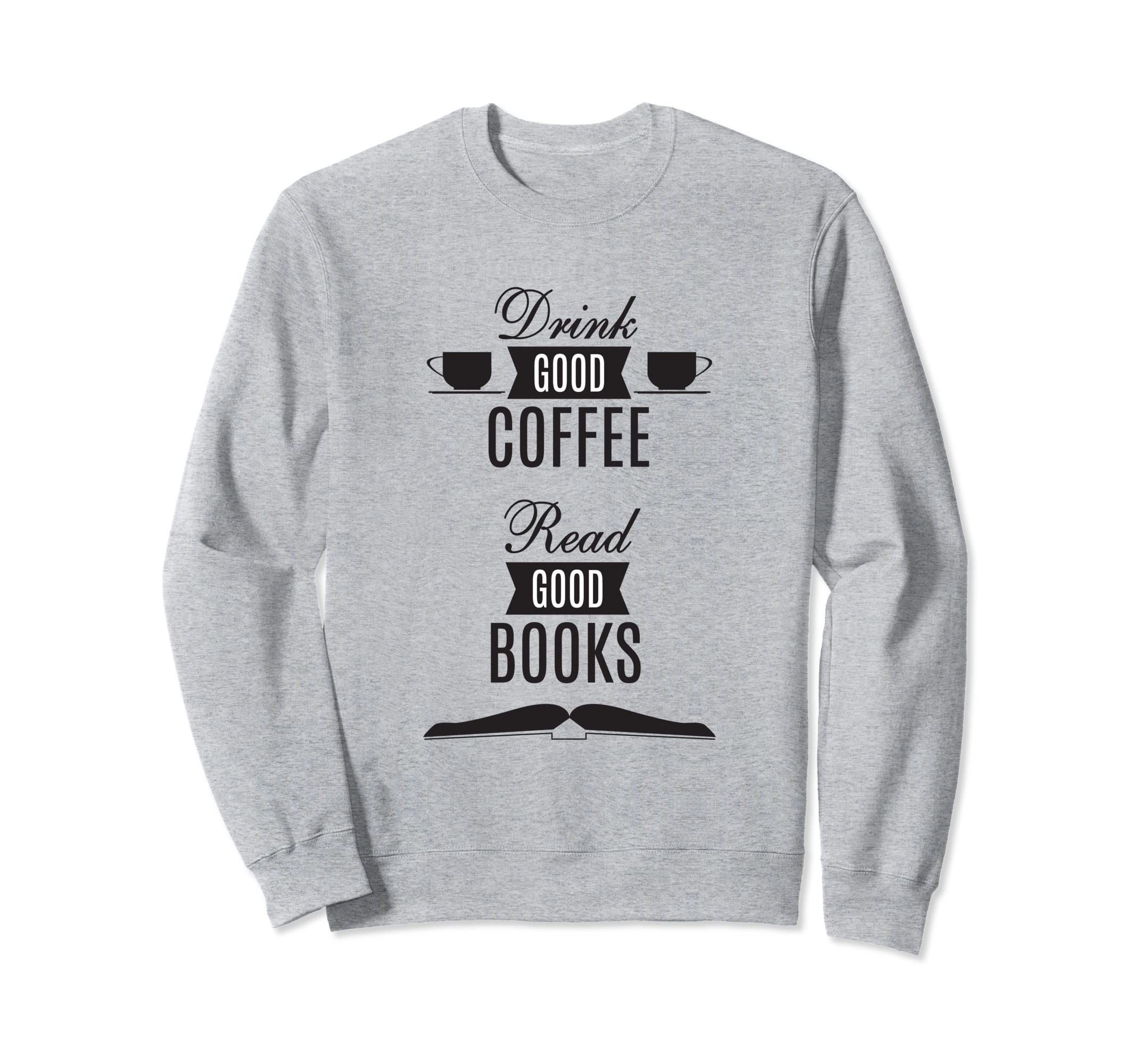 Drink Good Coffee Read Good Books Sweatshirt - Trendy Graphic Men Women - T-Shirt, Sweatshirt, Hoodie