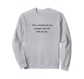 Take Deep Breath Remember Who Fuck Sweatshirt - Fun Novelty Design Unisex - T-Shirt, Sweatshirt, Hoodie