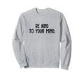 Be Kind To Your Mind Support Sweatshirt - Streetwear Style for Adults - T-Shirt, Sweatshirt, Hoodie