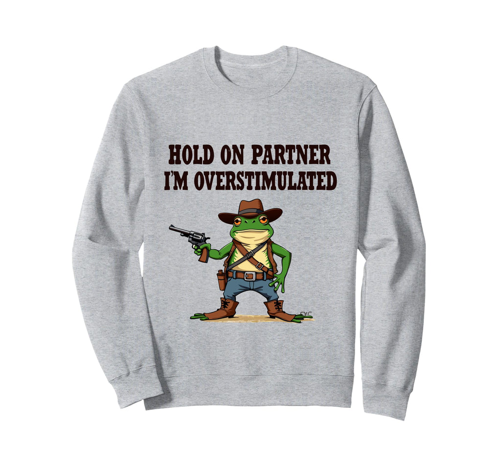 Hold Partner Im Overstimulated Sweatshirt - Graphic Print for Adults - T-Shirt, Sweatshirt, Hoodie