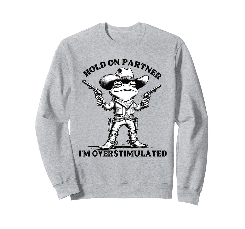 Hold Partner Im Overstimulated Sweatshirt - Aesthetic Graphic Men Women - T-Shirt, Sweatshirt, Hoodie