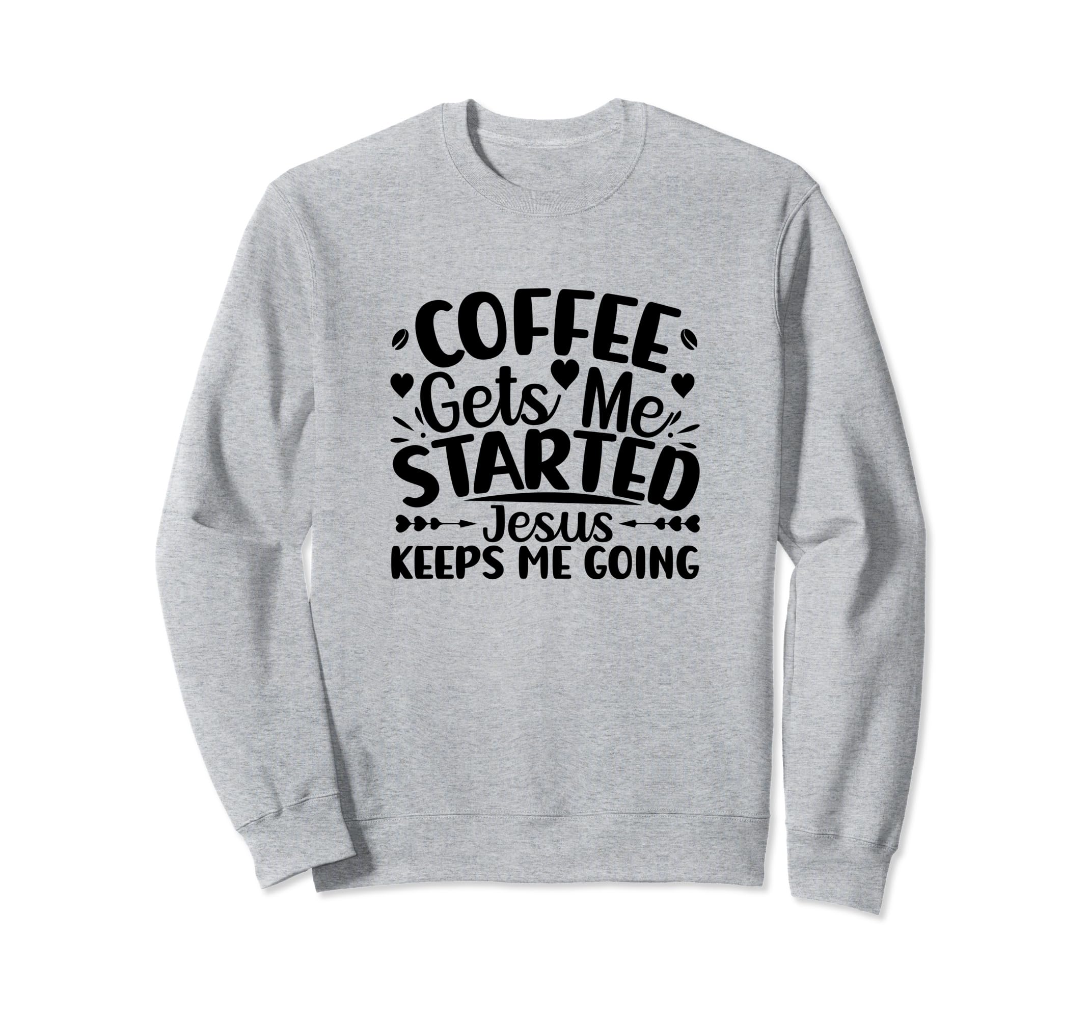Coffee Gets Me Started Jesus Sweatshirt - Casual Everyday Wear Unisex - T-Shirt, Sweatshirt, Hoodie