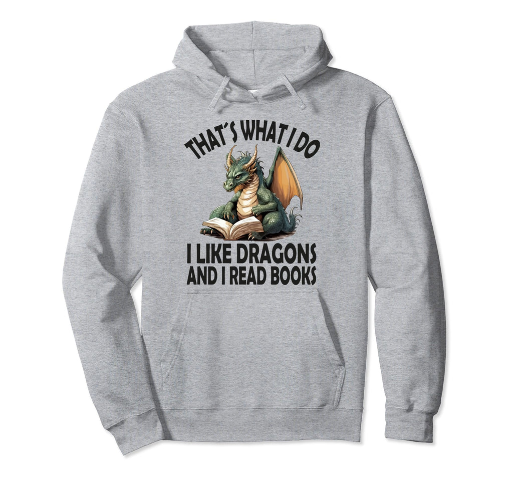 That S What I Do I Like Dragons And I Hoodie - Casual Everyday Wear Unisex - T-Shirt, Sweatshirt, Hoodie