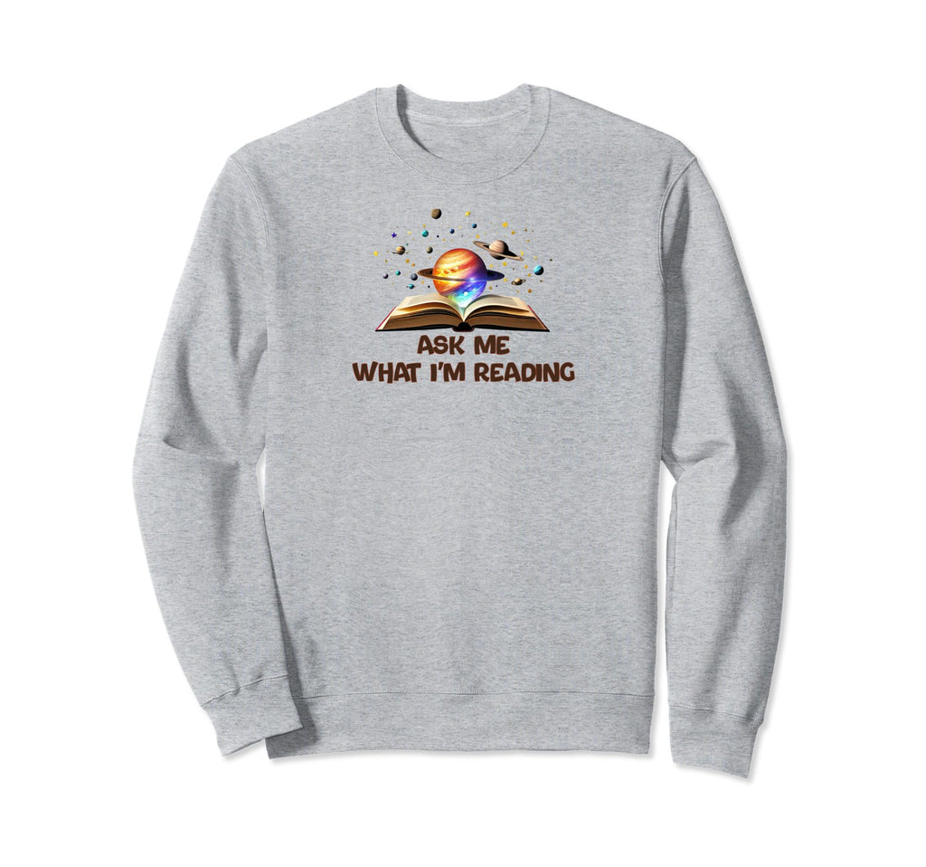 Ask Me What Im Reading Book Worm Sweatshirt - Fun Novelty Design Men Women - T-Shirt, Sweatshirt, Hoodie