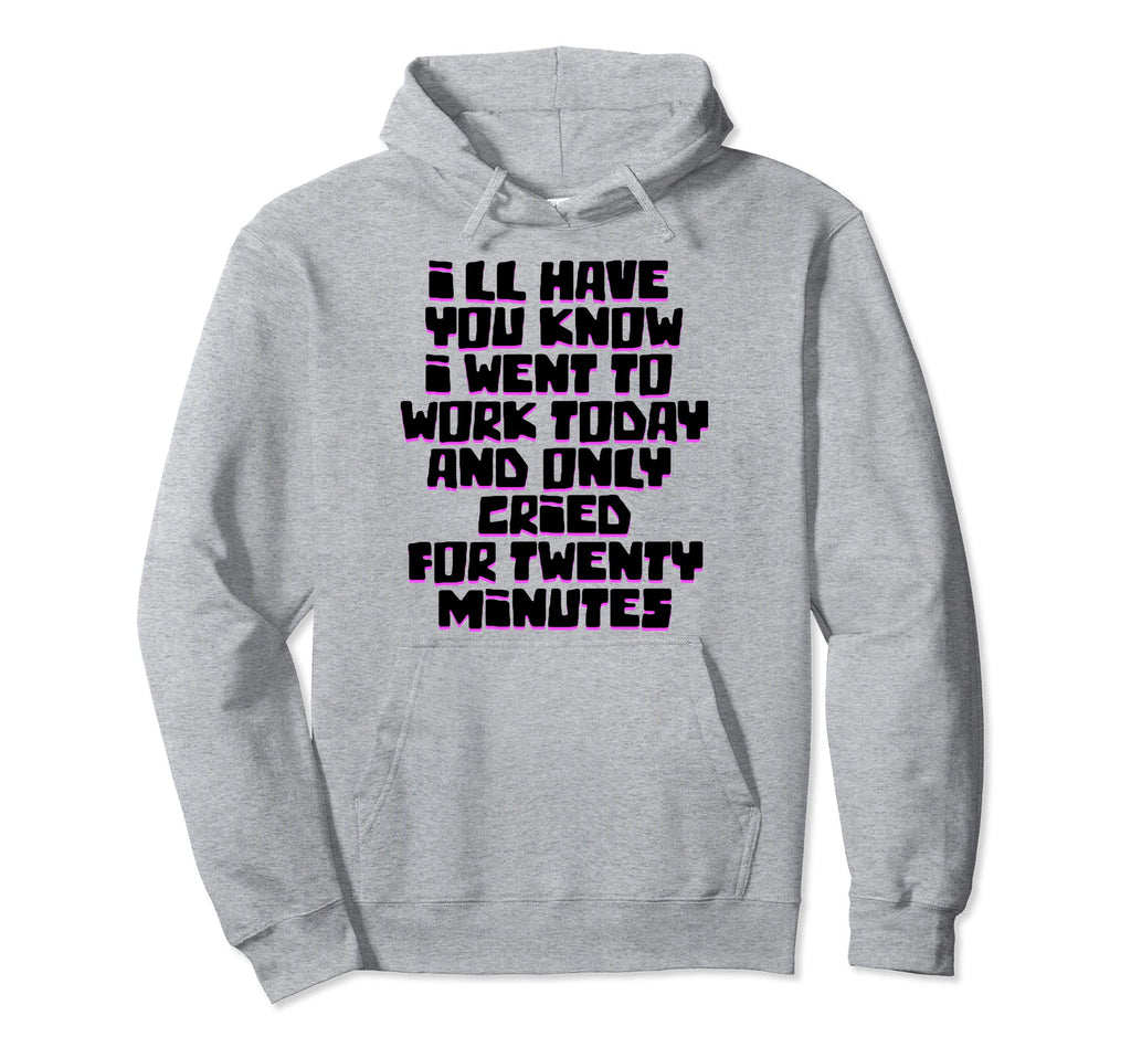I Went To Work Today And Only Cried Hoodie - Streetwear Style Men Women - T-Shirt, Sweatshirt, Hoodie