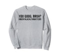 You Good Bruh Mental Health Matters Sweatshirt - Unique Graphic Unisex - T-Shirt, Sweatshirt, Hoodie