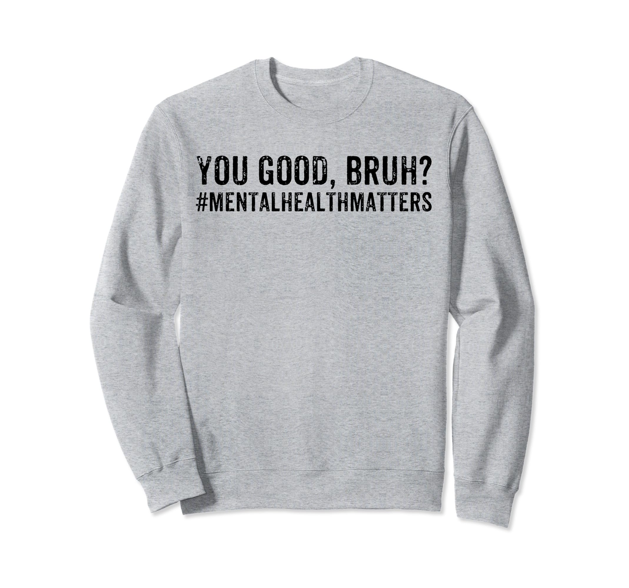 You Good Bruh Mental Health Matters Sweatshirt - Unique Graphic Unisex - T-Shirt, Sweatshirt, Hoodie