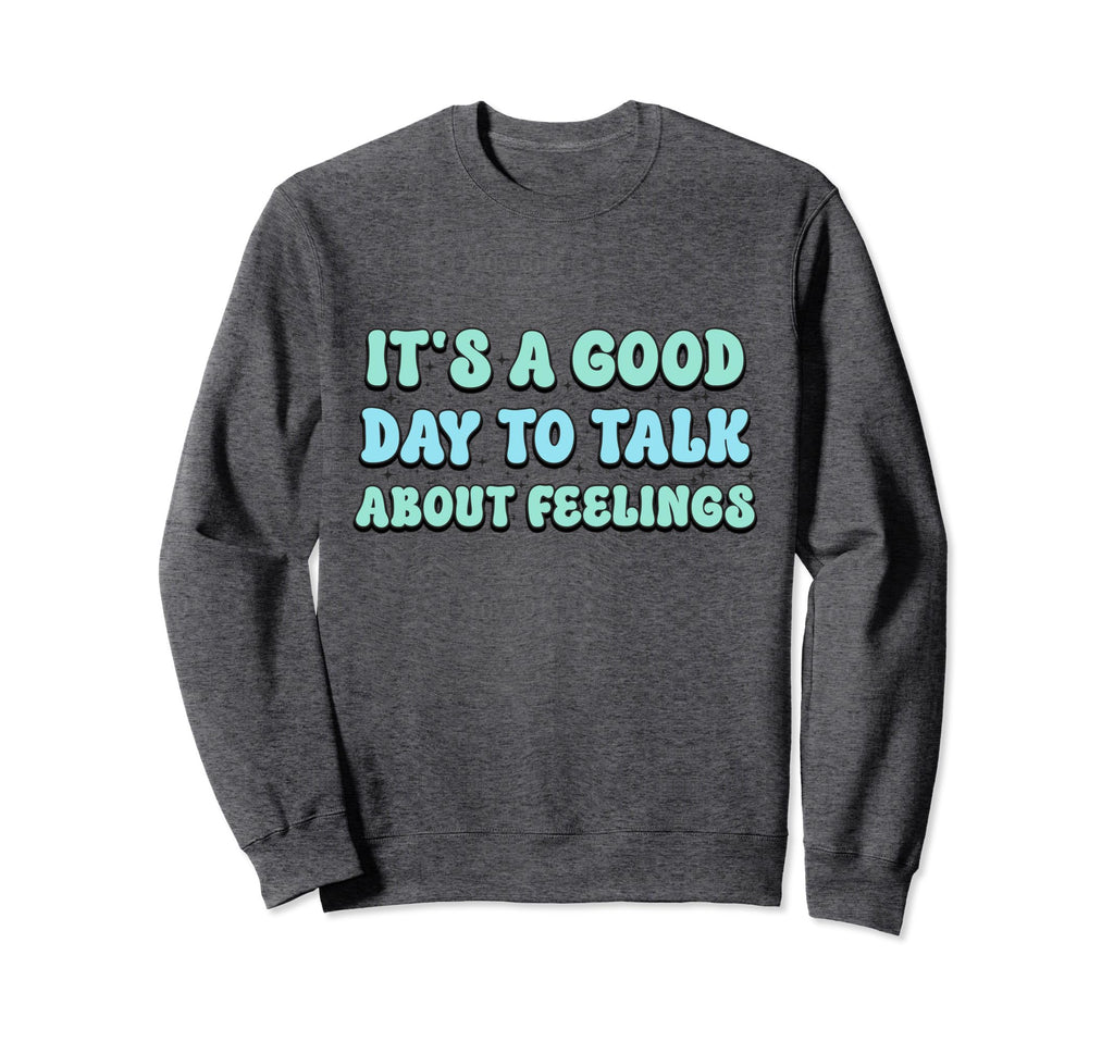 Its Good Day To Talk About Feelings Sweatshirt - Aesthetic Graphic Unisex - T-Shirt, Sweatshirt, Hoodie