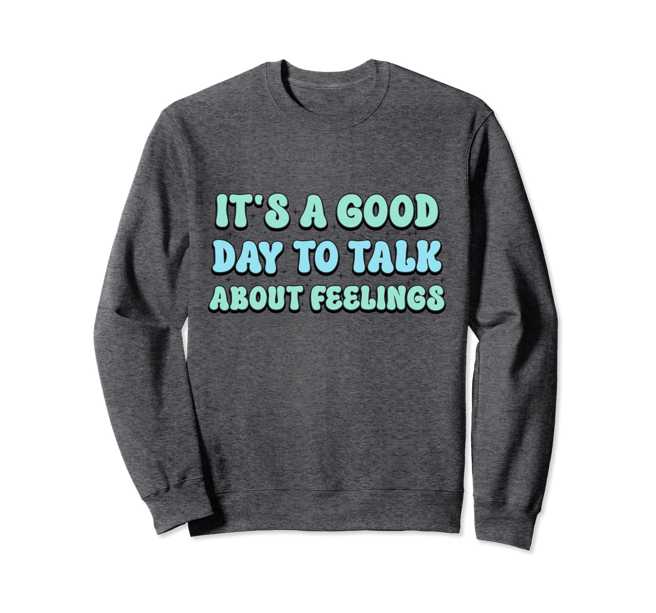 Its Good Day To Talk About Feelings Sweatshirt - Aesthetic Graphic Unisex - T-Shirt, Sweatshirt, Hoodie