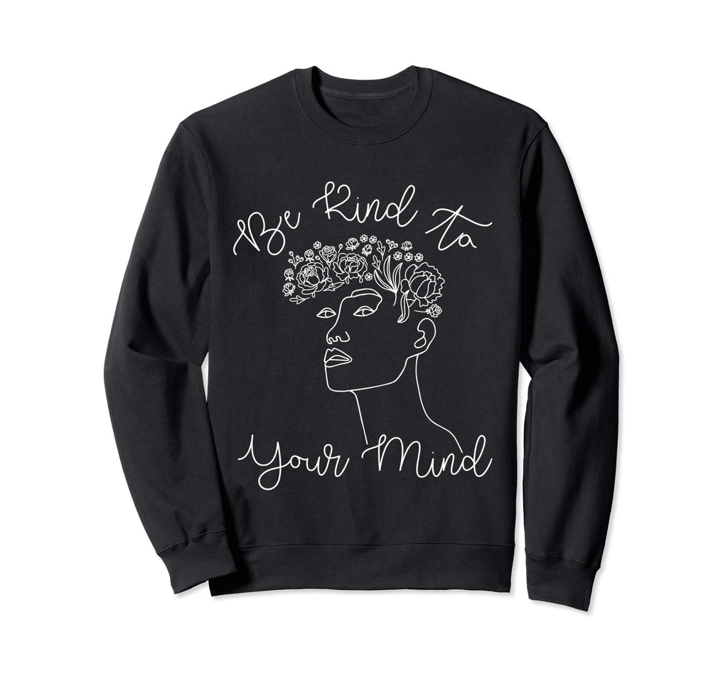 Be Kind To Your Mind Mental Health Sweatshirt - Novelty Apparel Men Women - T-Shirt, Sweatshirt, Hoodie