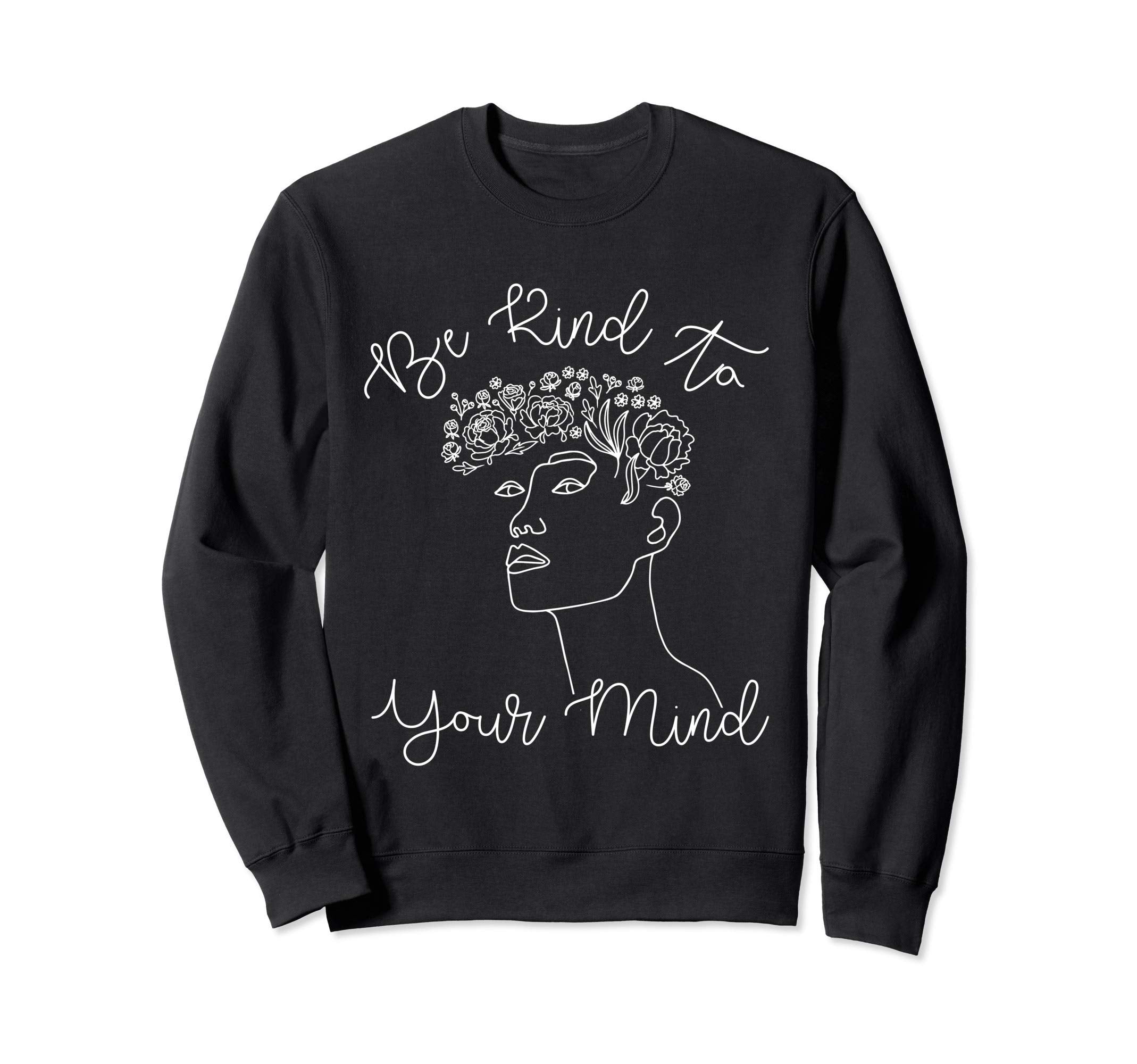Be Kind To Your Mind Mental Health Sweatshirt - Novelty Apparel Men Women - T-Shirt, Sweatshirt, Hoodie