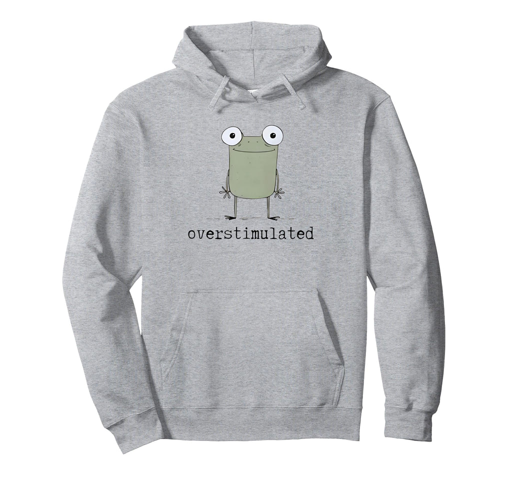 Frog Overstimulated Funny Hoodie - Casual Everyday Wear for Adults - T-Shirt, Sweatshirt, Hoodie