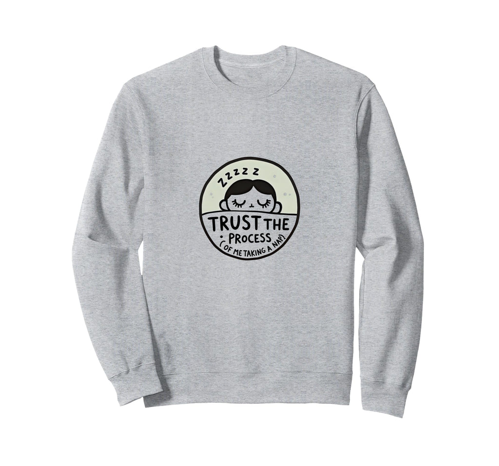Trust Process Me Taking Nap Funny Sleep Sweatshirt - Novelty Apparel Unisex - T-Shirt, Sweatshirt, Hoodie