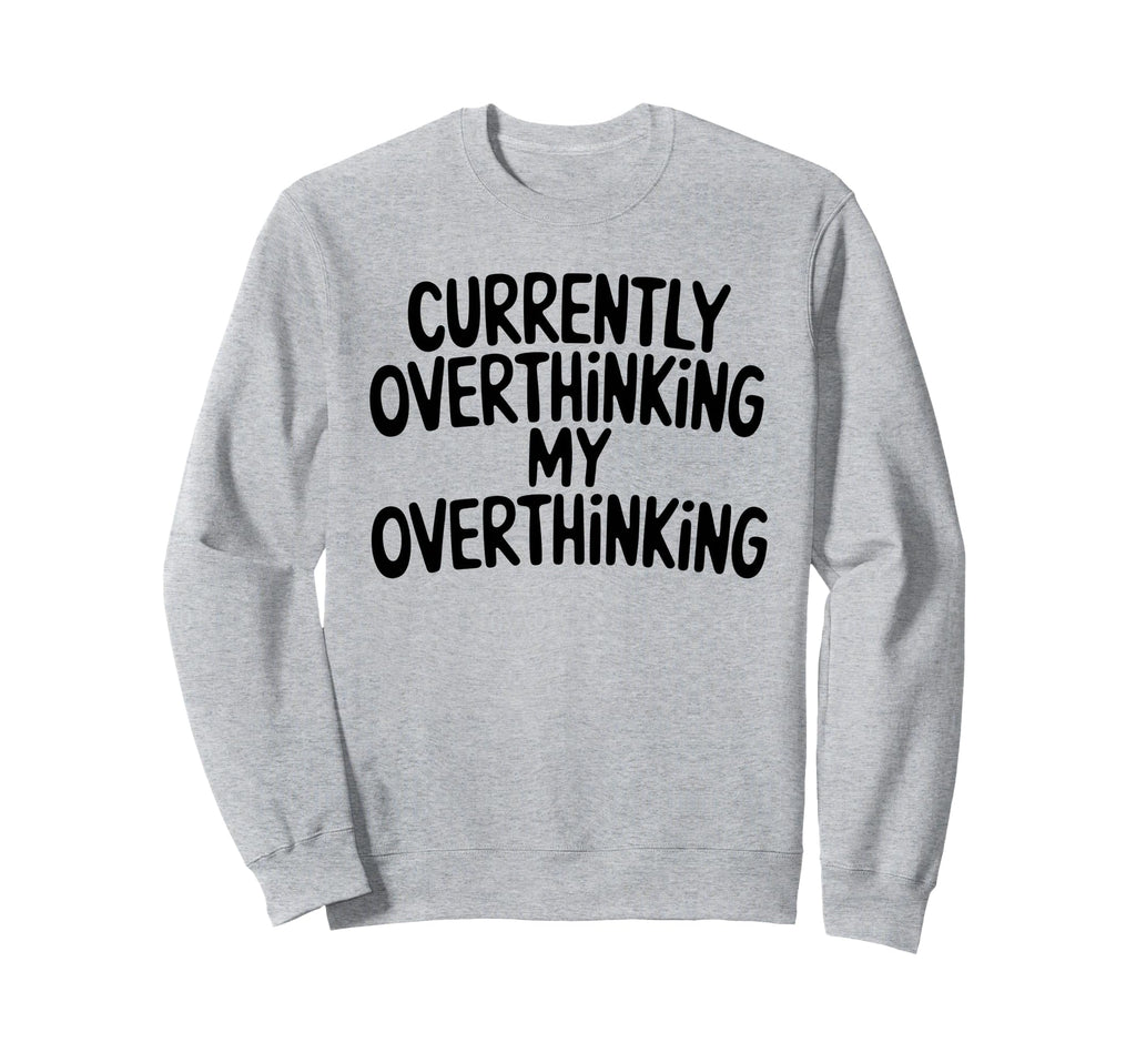 Funny Overthinker Overthinking My Sweatshirt - Custom Art Print Men Women - T-Shirt, Sweatshirt, Hoodie