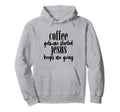 Coffee Gets Me Started Jesus Keeps Me Hoodie - Unique Graphic Men Women - T-Shirt, Sweatshirt, Hoodie