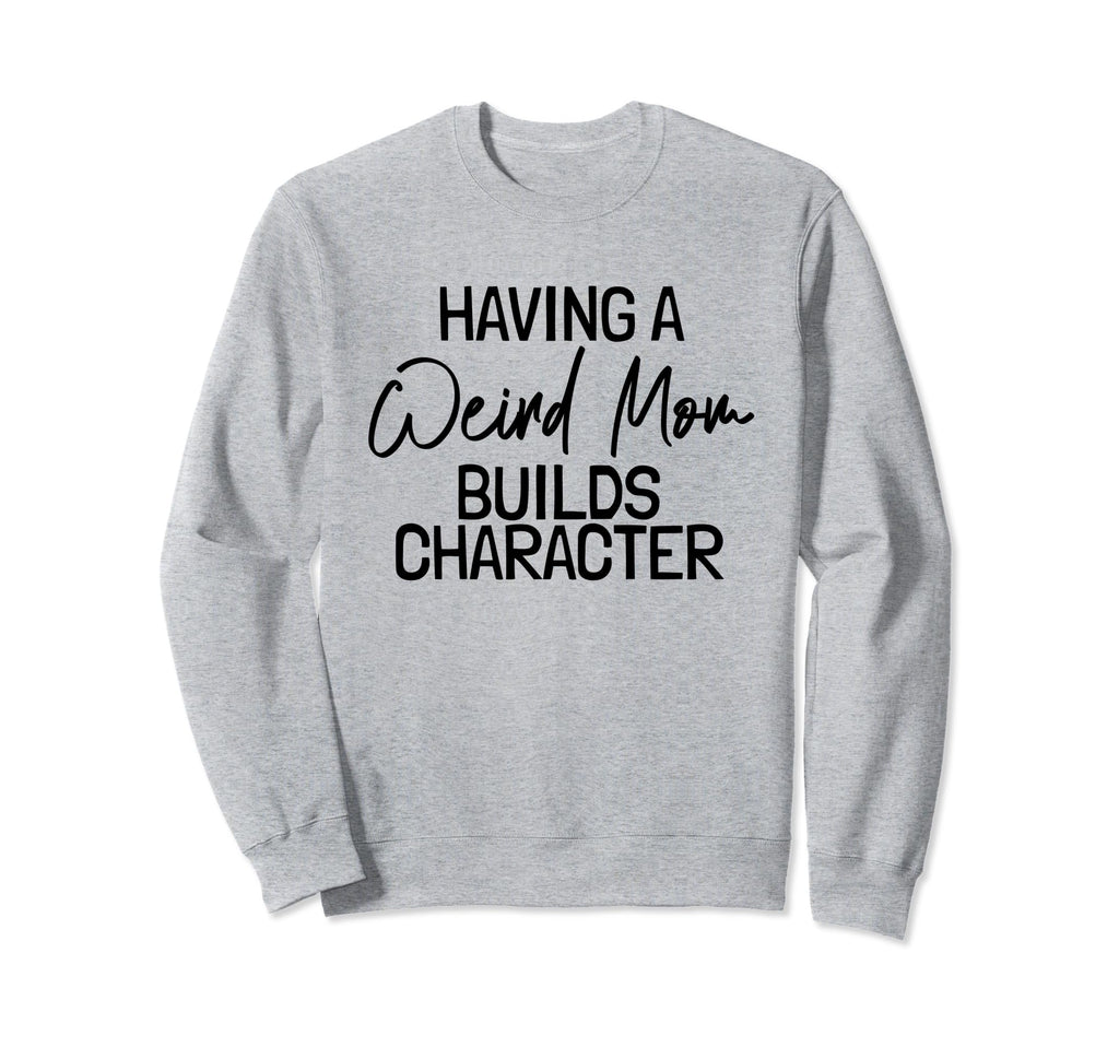 Weird Moms Funny And Mom Gifts Sweatshirt - Fun Novelty Design Men Women - T-Shirt, Sweatshirt, Hoodie