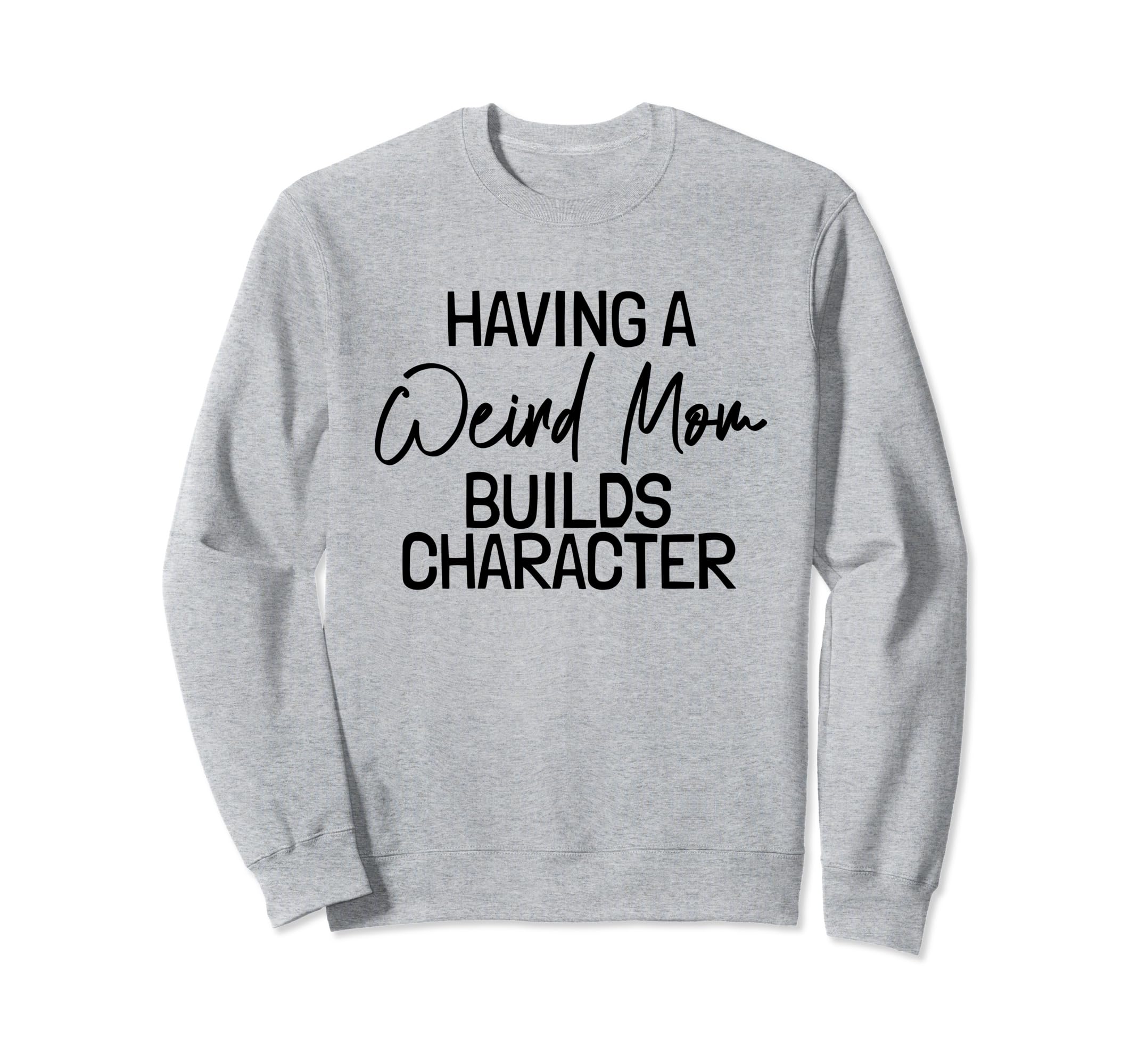 Weird Moms Funny And Mom Gifts Sweatshirt - Fun Novelty Design Men Women - T-Shirt, Sweatshirt, Hoodie