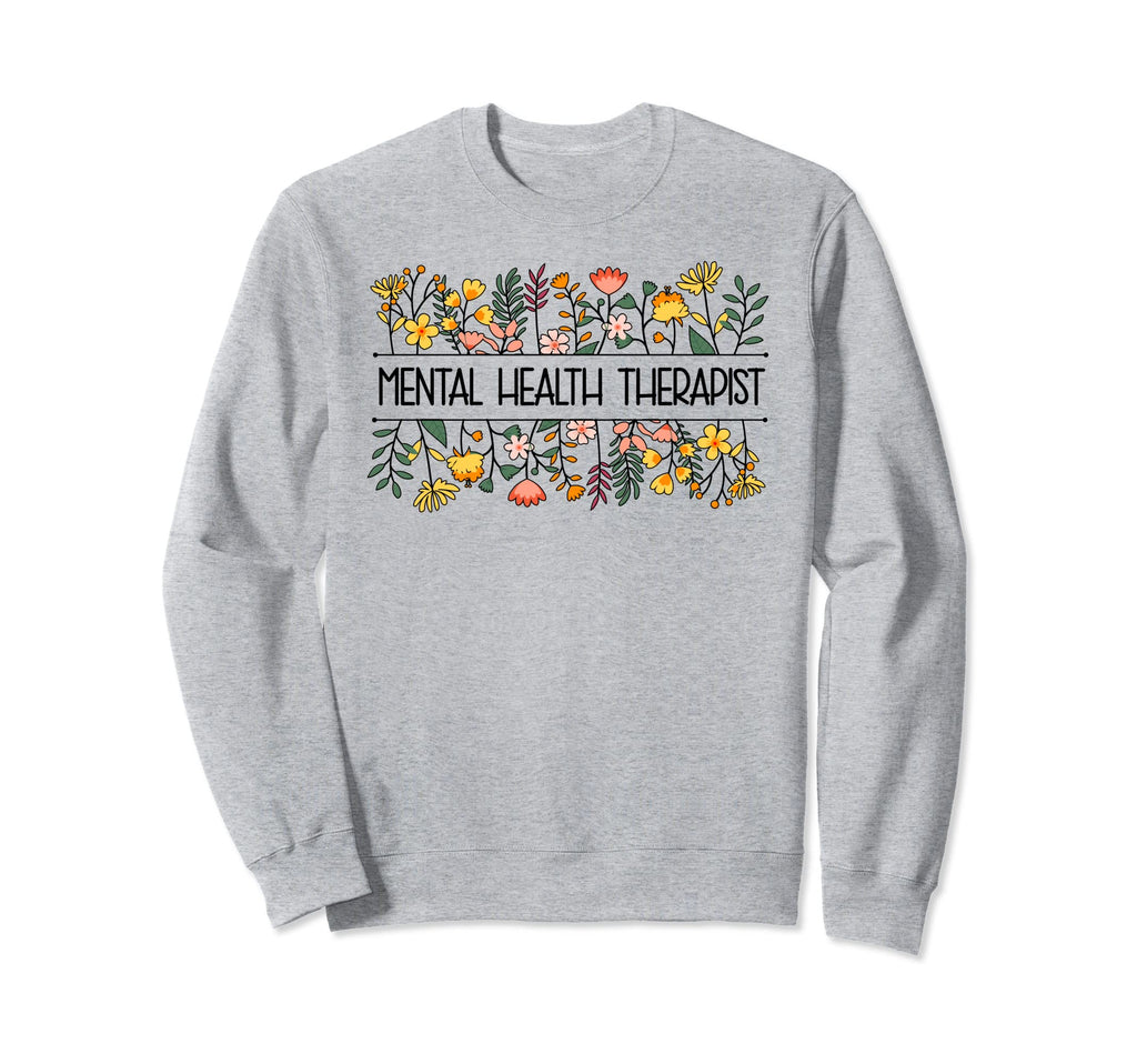 Mental Health Therapist Flowers Sweatshirt - Aesthetic Graphic Men Women - T-Shirt, Sweatshirt, Hoodie