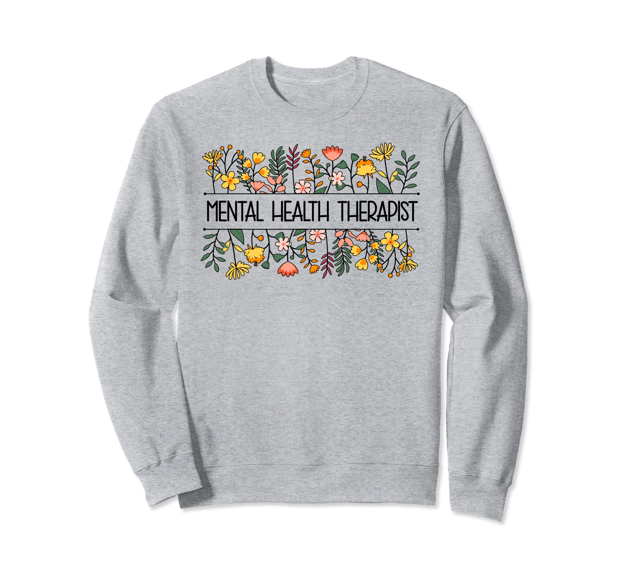 Mental Health Therapist Flowers Sweatshirt - Aesthetic Graphic Men Women - T-Shirt, Sweatshirt, Hoodie