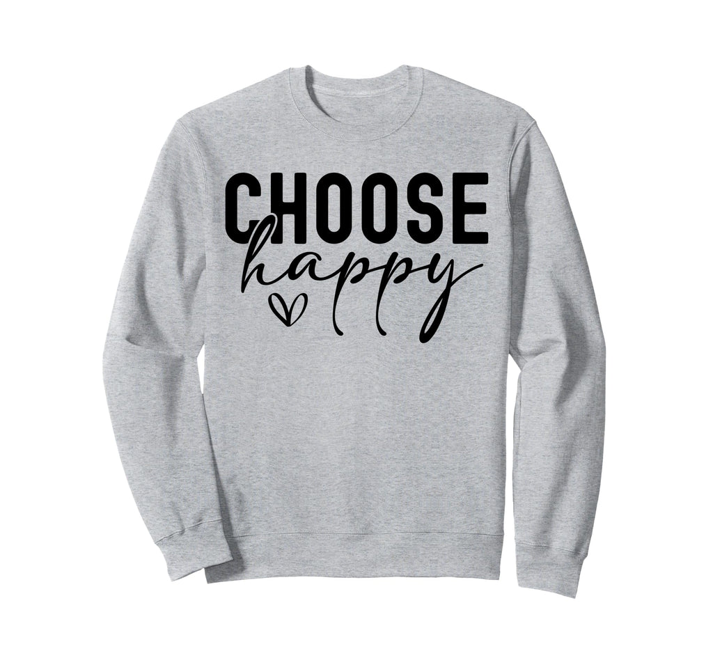 Choose Happy Joy Positivity Sweatshirt - Casual Everyday Wear Unisex - T-Shirt, Sweatshirt, Hoodie