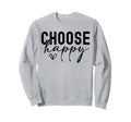 Choose Happy Joy Positivity Sweatshirt - Casual Everyday Wear Unisex - T-Shirt, Sweatshirt, Hoodie