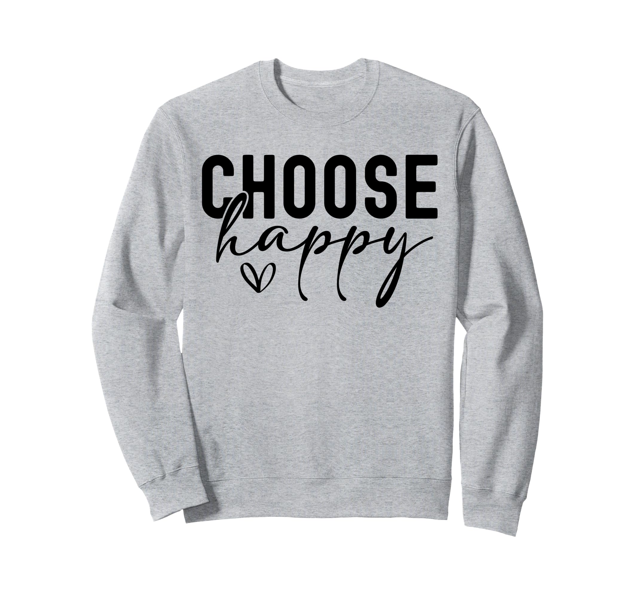 Choose Happy Joy Positivity Sweatshirt - Casual Everyday Wear Unisex - T-Shirt, Sweatshirt, Hoodie