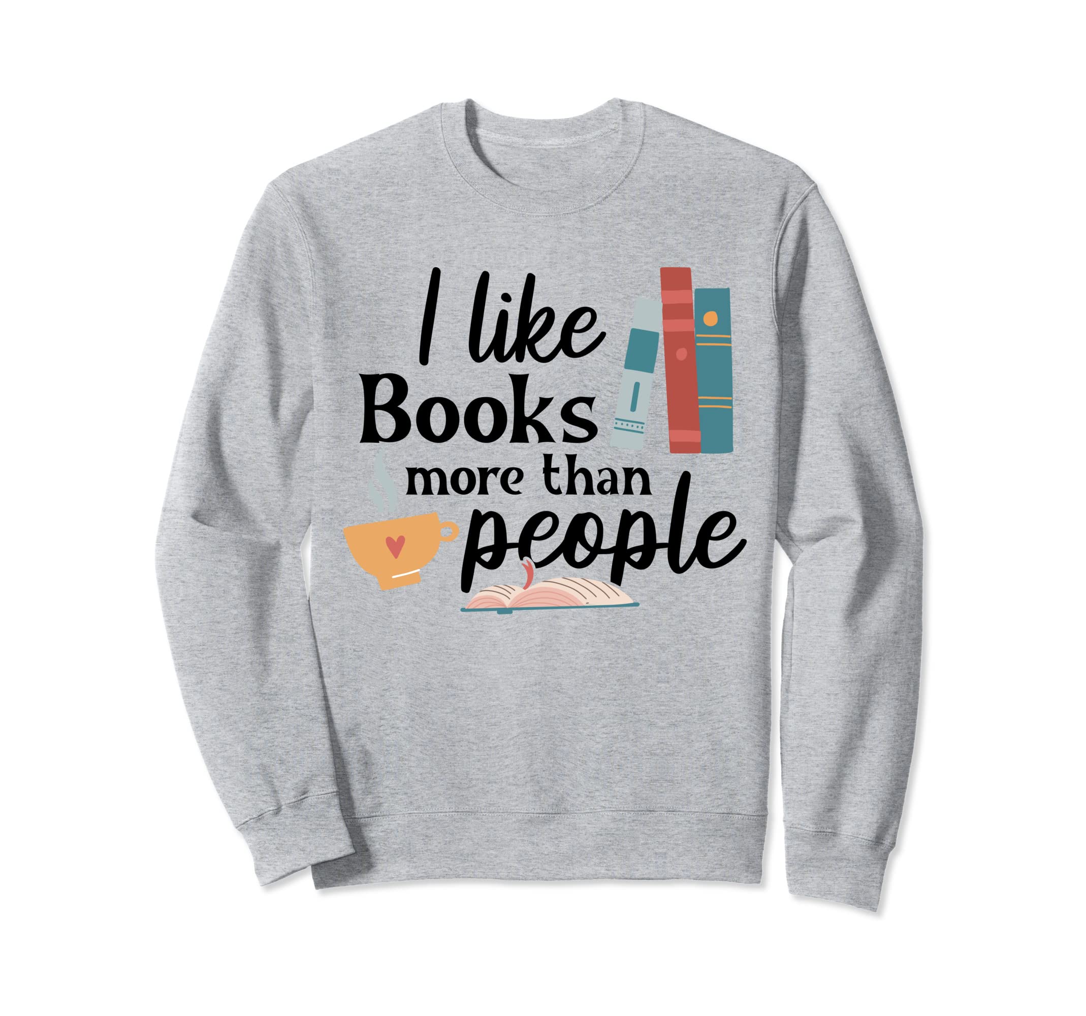 I Like Books More Than People Coffee Sweatshirt - Trendy Graphic Unisex - T-Shirt, Sweatshirt, Hoodie
